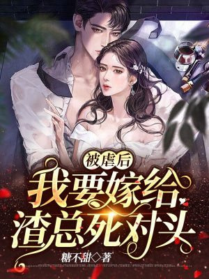 被虐后，我要嫁给渣总死对头