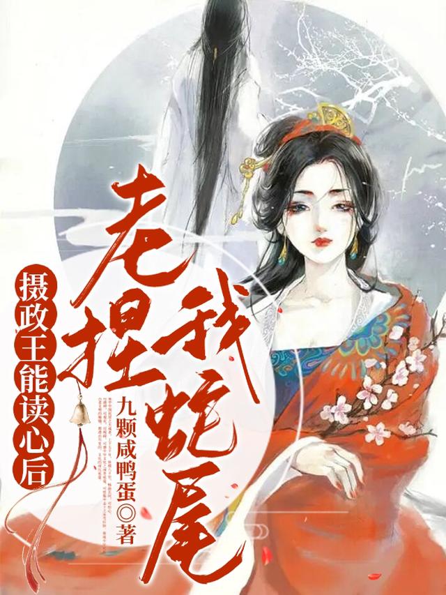 摄政王能读心后，老捏我蛇尾
