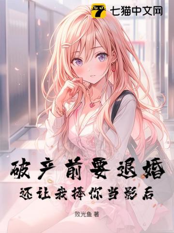 破产前要退婚，还让我捧你当影后？