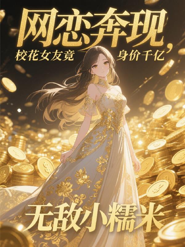 网恋奔现，校花女友竟身价千亿！