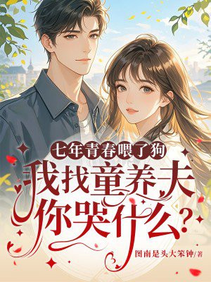 七年青春喂了狗，我找童养夫你哭什么？