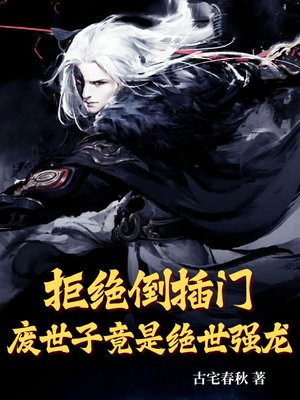 拒绝倒插门，废世子竟是绝世强龙